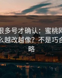 我翻了很多号才确认：蜜桃网站的弹幕为什么越改越像？不是巧合，是策略