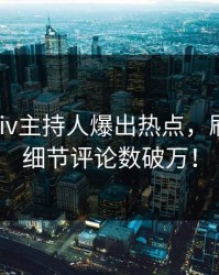 刚刚pixiv主持人爆出热点，刷屏不断细节评论数破万！