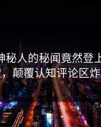 探秘！神秘人的秘闻竟然登上pixiv热搜，颠覆认知评论区炸裂