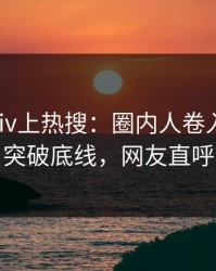 今日pixiv上热搜：圈内人卷入爆料事件，突破底线，网友直呼过瘾