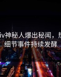 今晨pixiv神秘人爆出秘闻，热血沸腾细节事件持续发酵